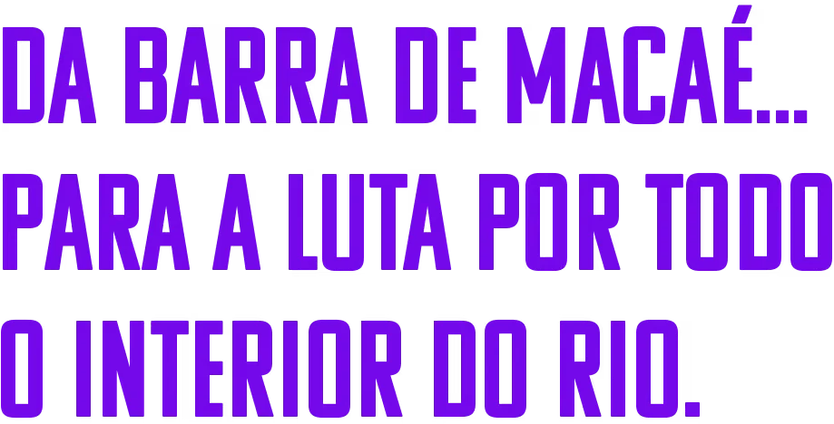 Da Barra de Macaé... para a luta por todo o interior do Rio.