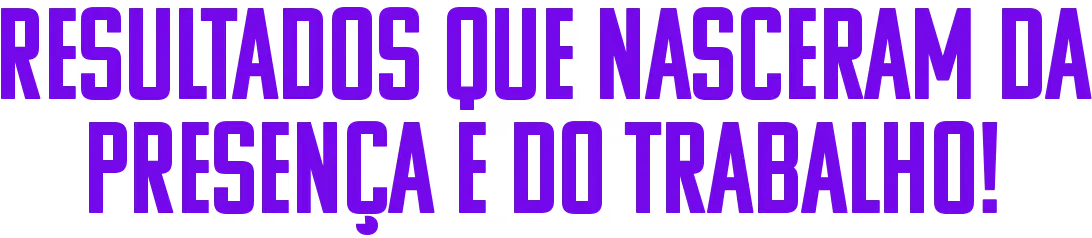 Resultados que nasceram da presença e do trabalho!